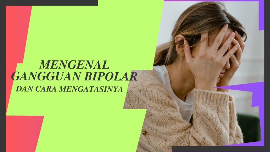 Memahami Gangguan Bipolar: Pengertian, Gejala, dan Penanganannya