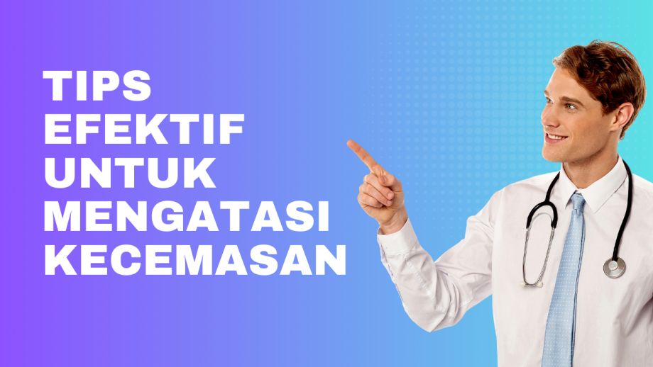 Tips Efektif untuk Mengatasi Kecemasan